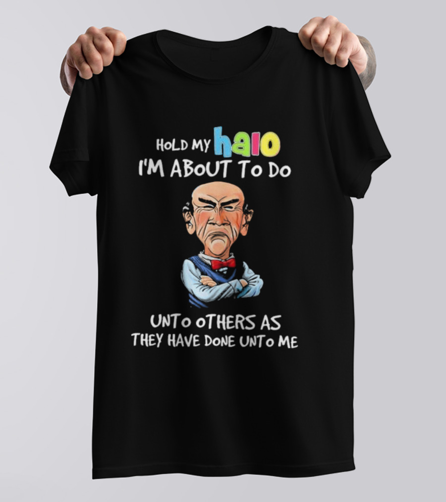 Hold My Halo I'm About To Do Unto Others As They Have Done Unto Me Jeff Dunham Character T-Shirt