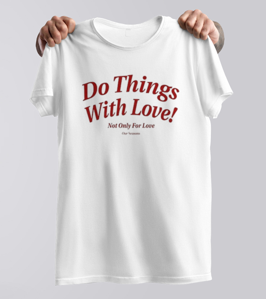 Do Things With Love Not Only For Love Our Season T-Shirt