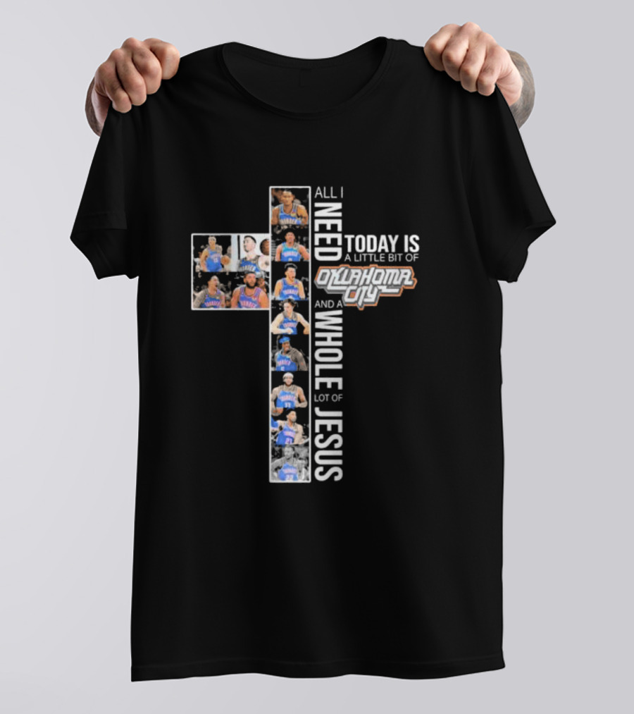 All I Need Today Is A Little Bit Of Oklahoma City Thunder And A Whole Lot Of Jesus T-Shirt