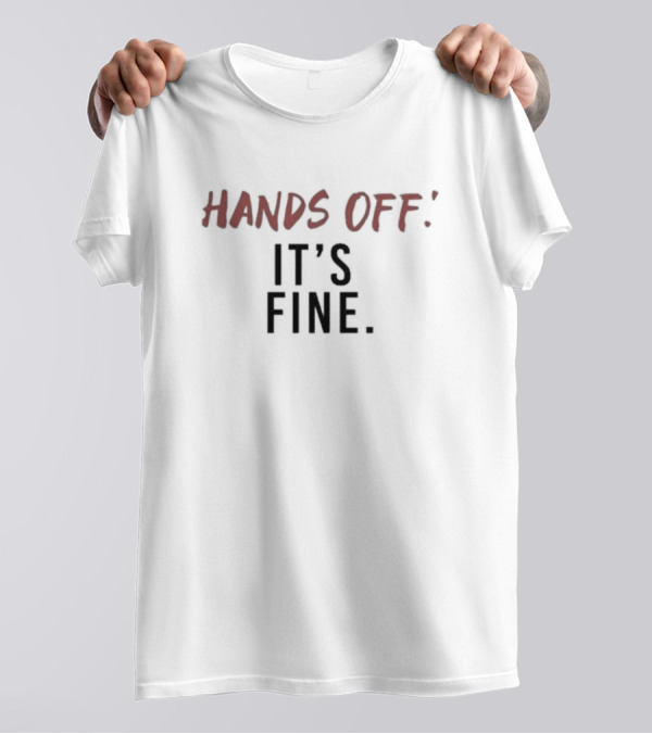HANDS OFF IT'S FINE T-Shirt