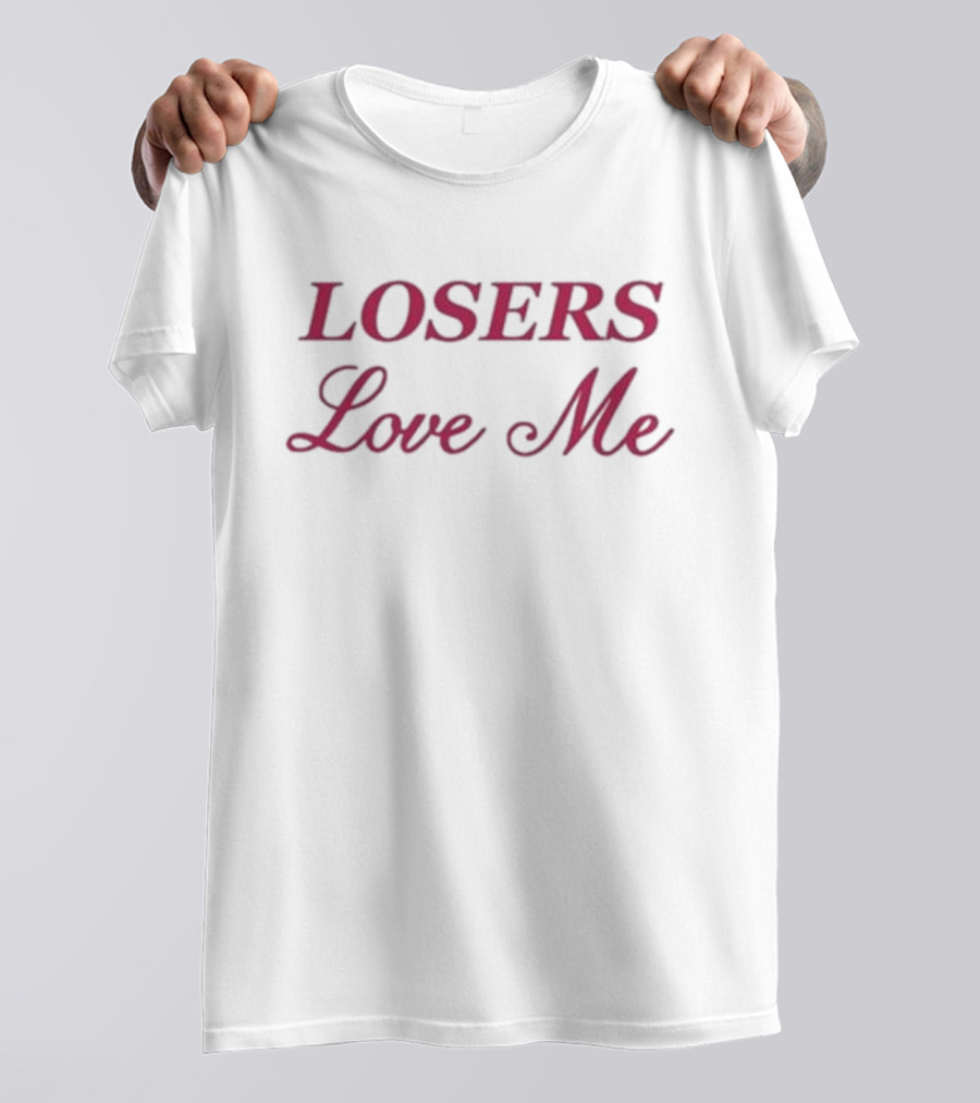 Losers Love Me T-Shirt