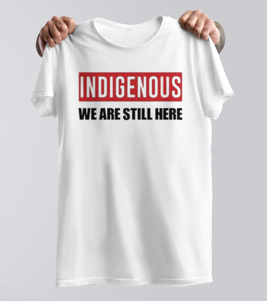 Indigenous We Are Still Here Stoic Native T-Shirt
