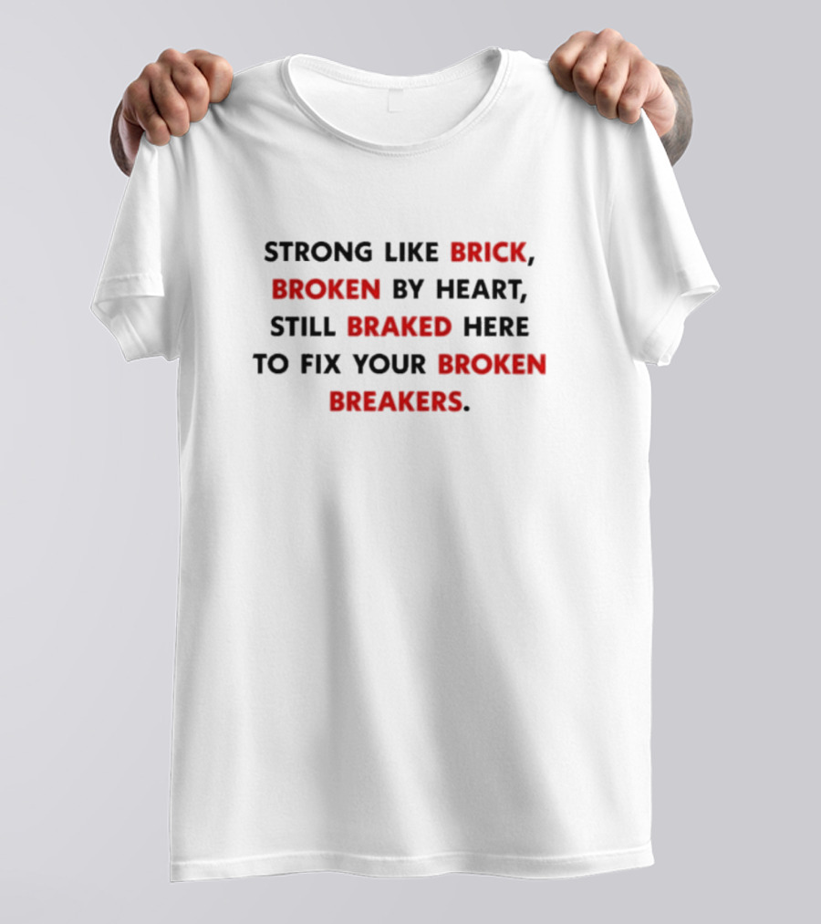 Strong Like Brick Broken By Heart Still Braked Here To Fix Your Broken Breakers T-Shirt