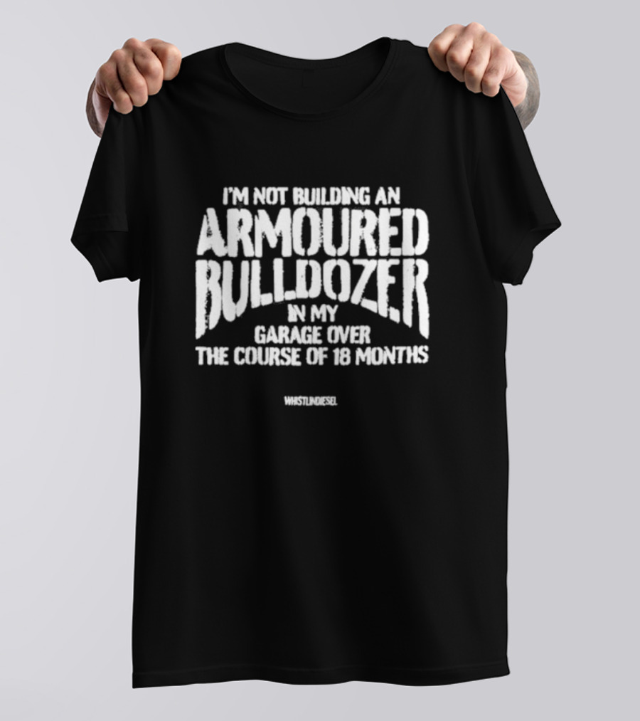 Whistlindiesel I'm Not Building An Armoured Bulldozer 18 Months T-Shirt