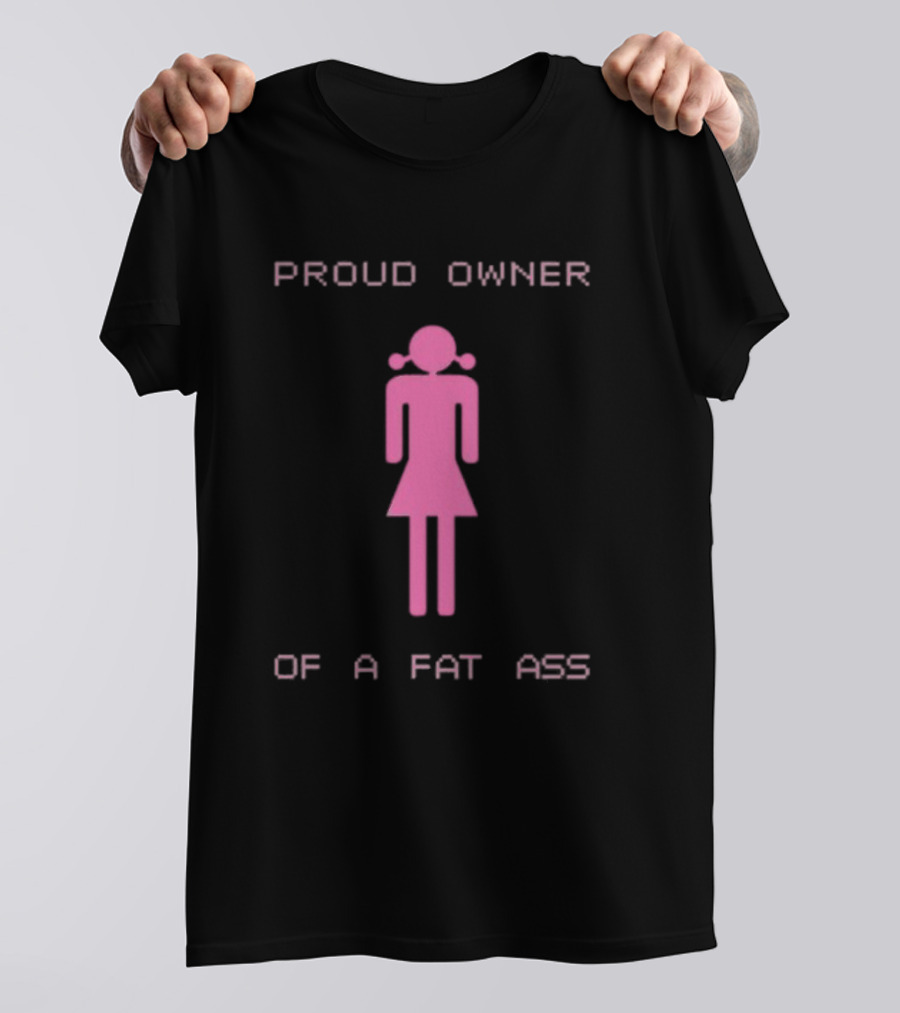 Proud Owner Of A Fat Ass Pink T-Shirt