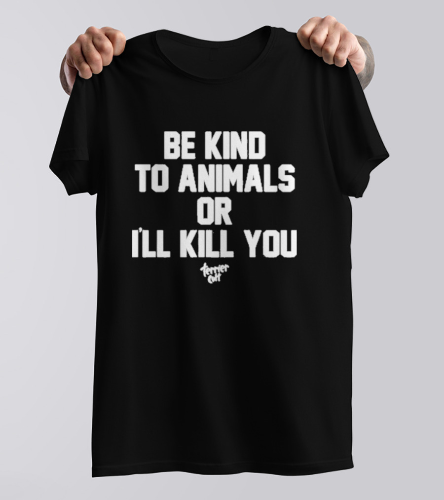 Be Kind To Animals Or I’ll Kill You Terrier Cult T-Shirt
