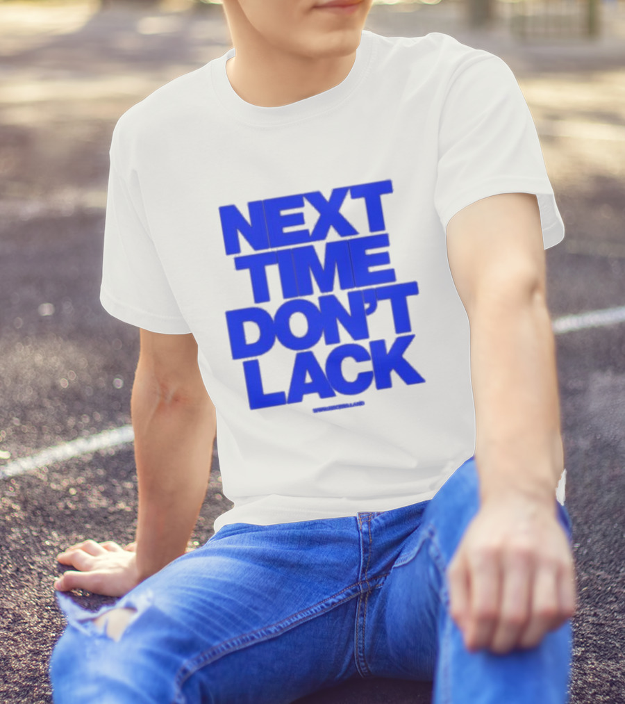NEXT TIME DON'T LACK Bold Blue Text T-Shirt