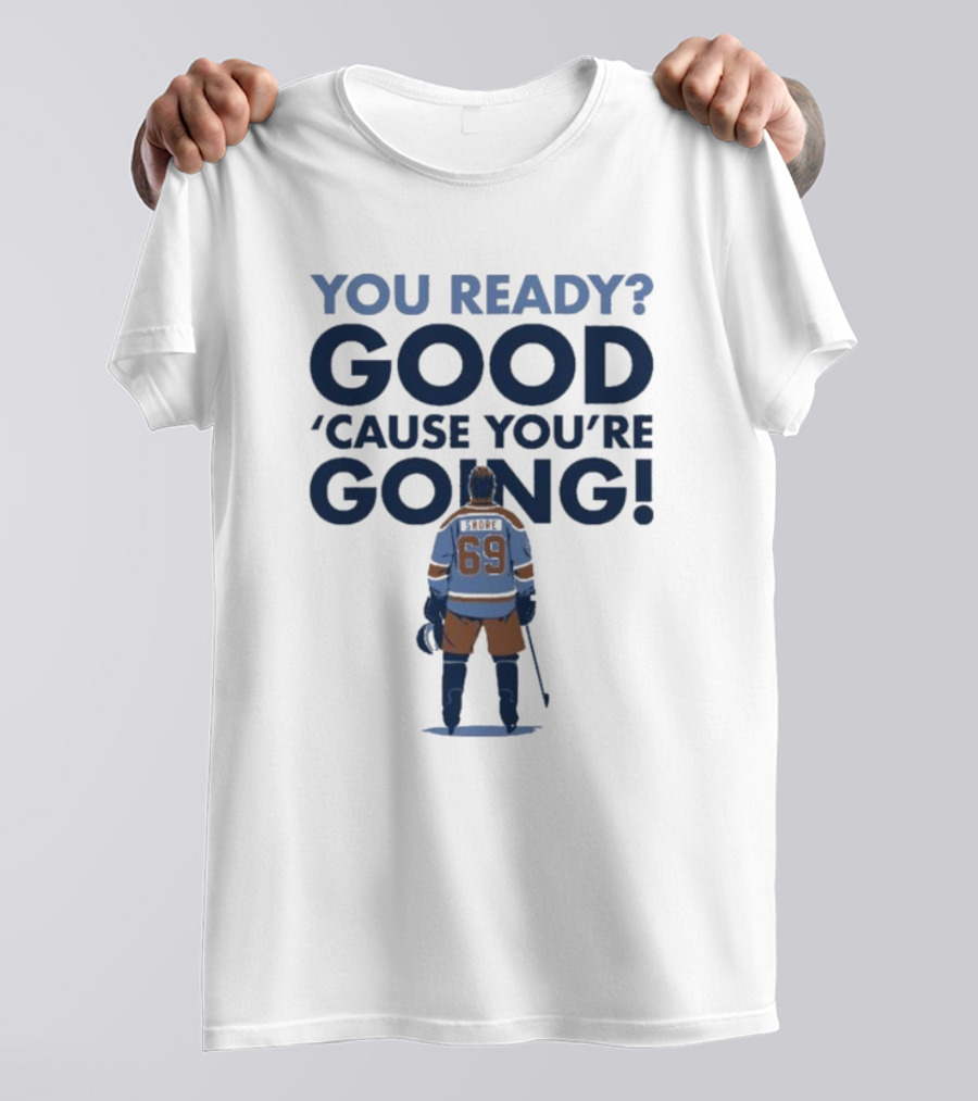 YOU READY GOOD 'CAUSE YOU'RE GOING HOCKEY PLAYER 69 T-Shirt