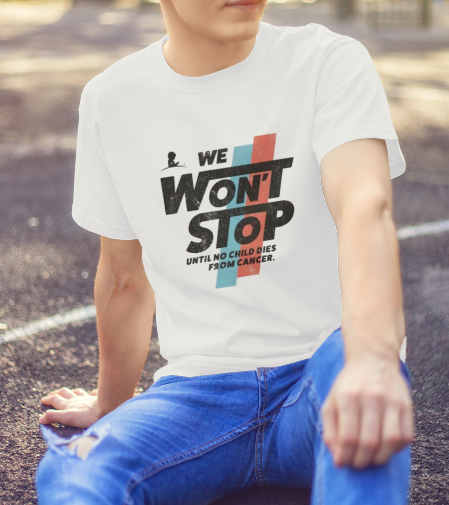We Won’t Stop Until No Child Dies From Cancer T-Shirt