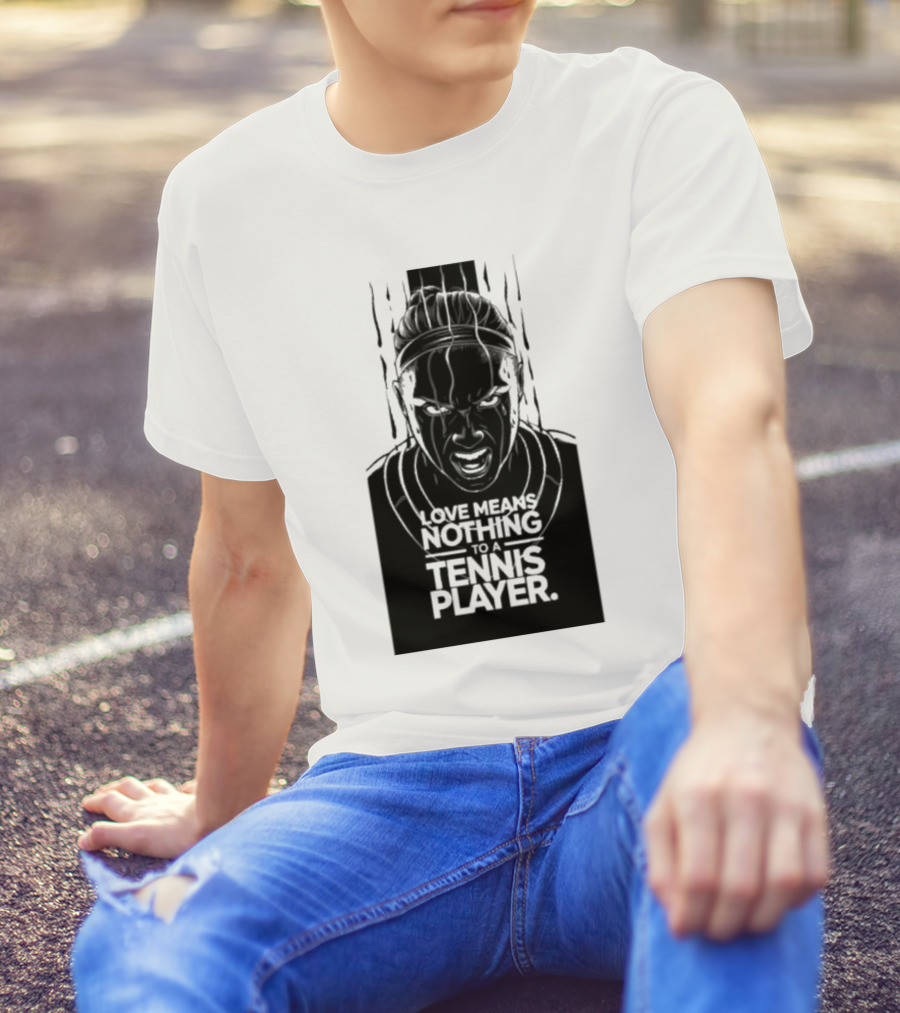 Love Means Nothing To A Tennis Player Competitive Spirit Focus Determination T-Shirt