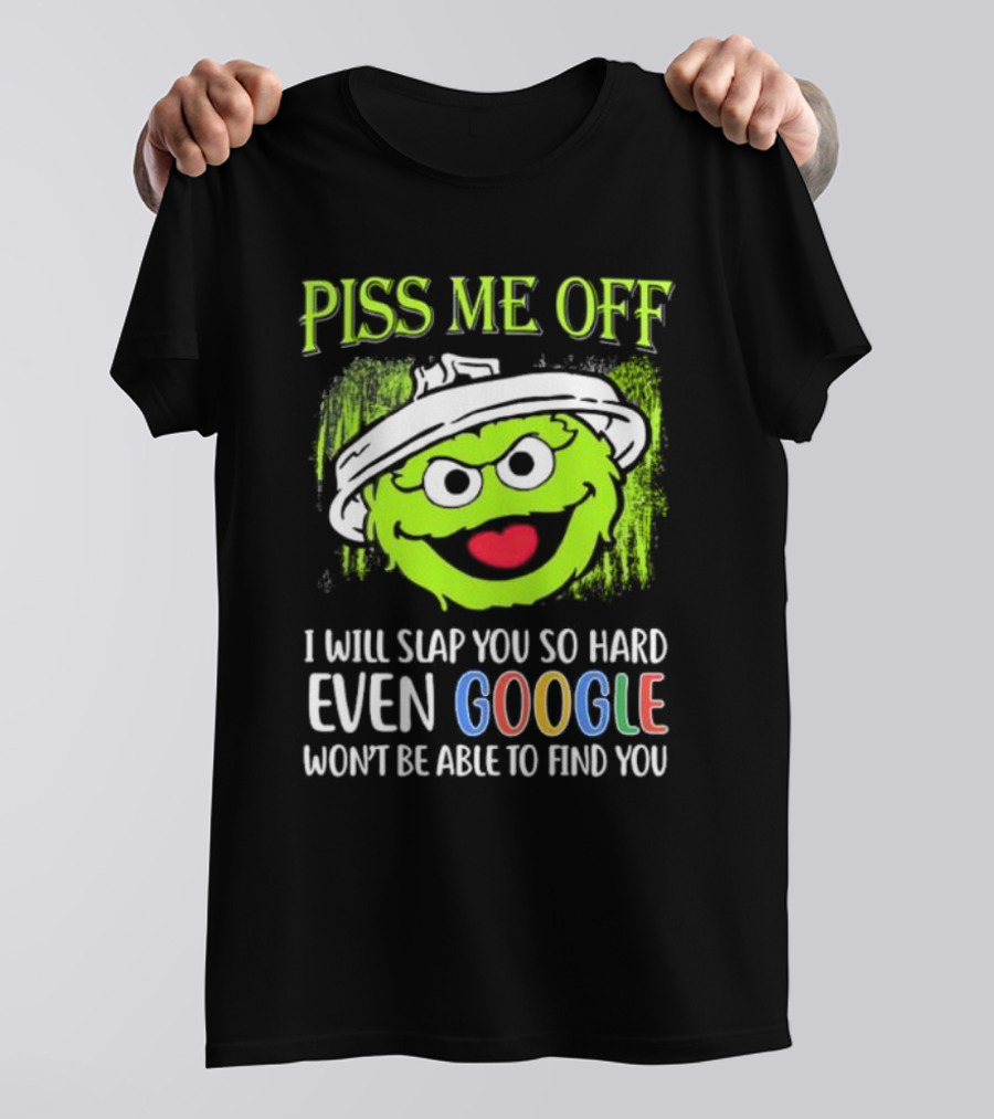 Piss Me Off I Will Slap You So Hard Even Google Won’t Be Able To Find You Oscar T-Shirt