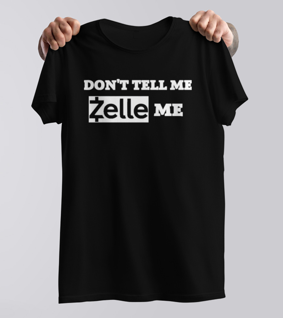 DON'T TELL ME ZELLE ME T-Shirt