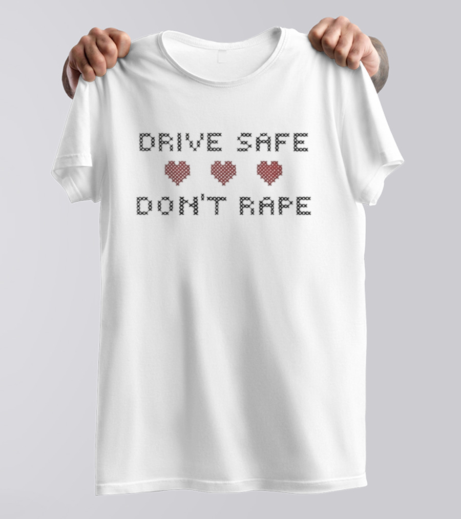 Drive Safe Don’t Rape Hearts T-Shirt