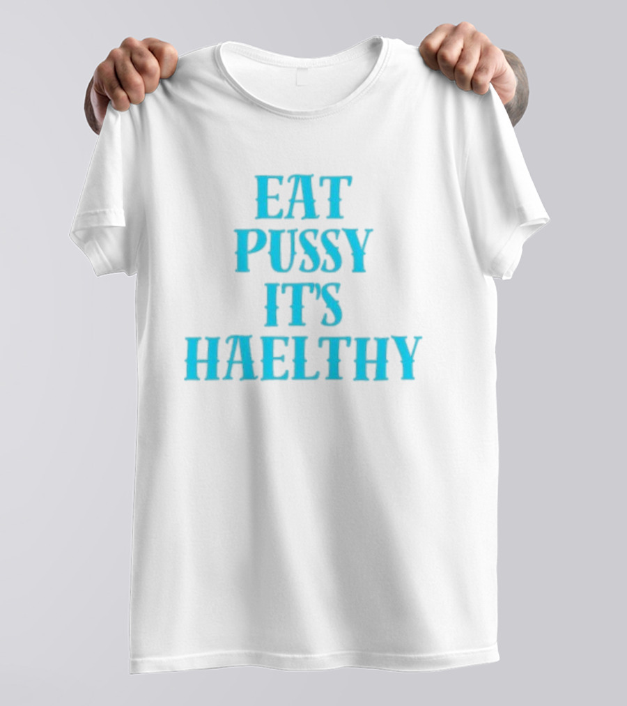 Eat Pussy It's Healthy Haelthy T-Shirt