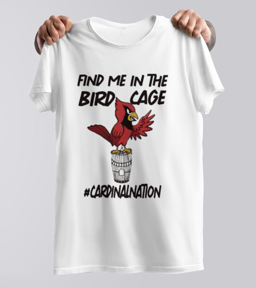 Find Me In The Birdcage Cardinal Nation #CardinalNation T-Shirt