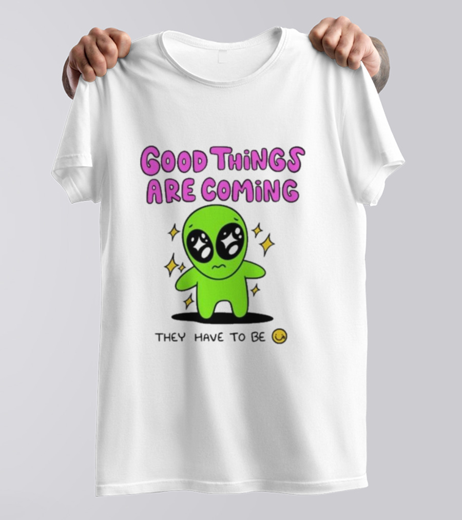 Good Things Are Coming They Have To Be Alien Smiley T-Shirt