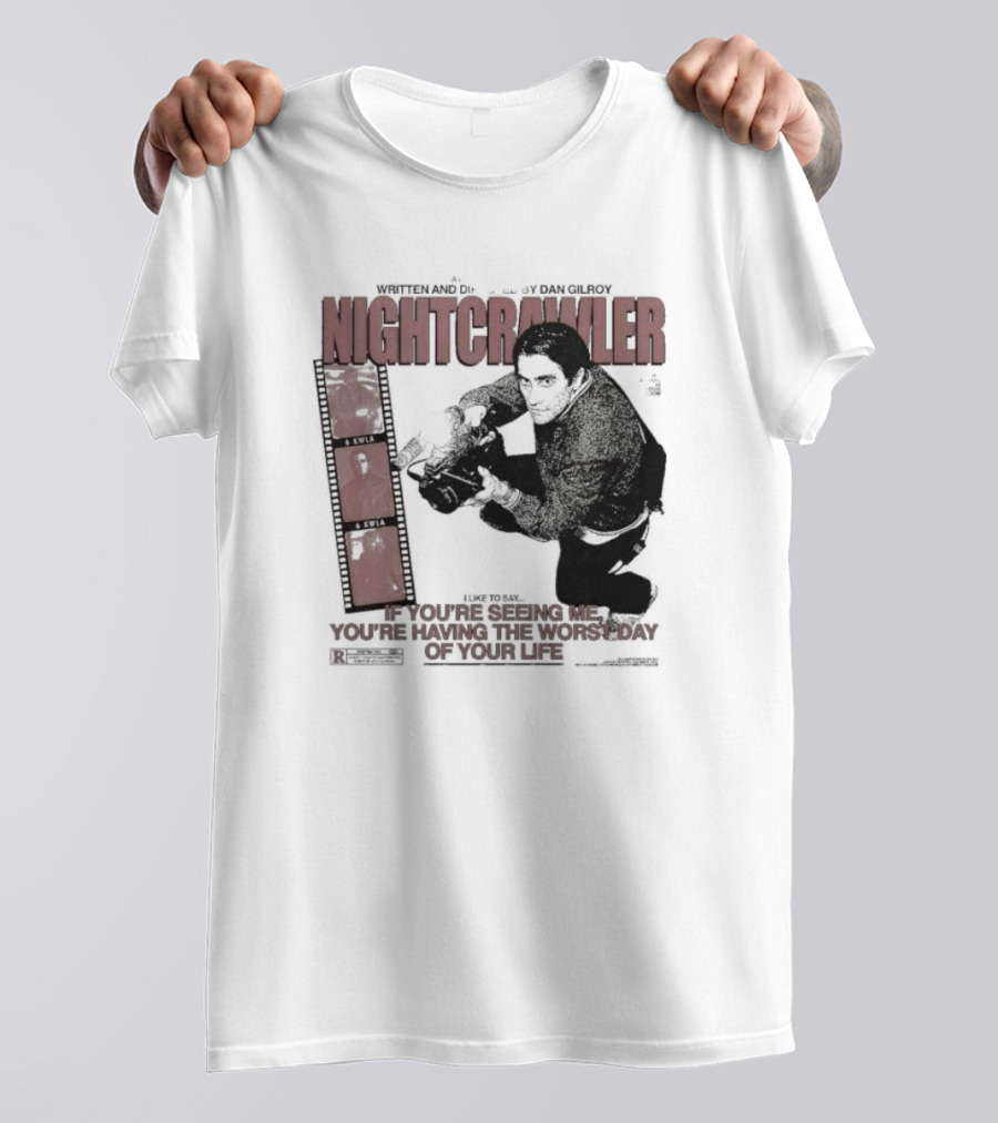 Nightcrawler Jake Gyllenhaal Written And Directed By Dan Gilroy If You’re Seeing Me You’re Having The Worst Day Of Your Life T-Shirt