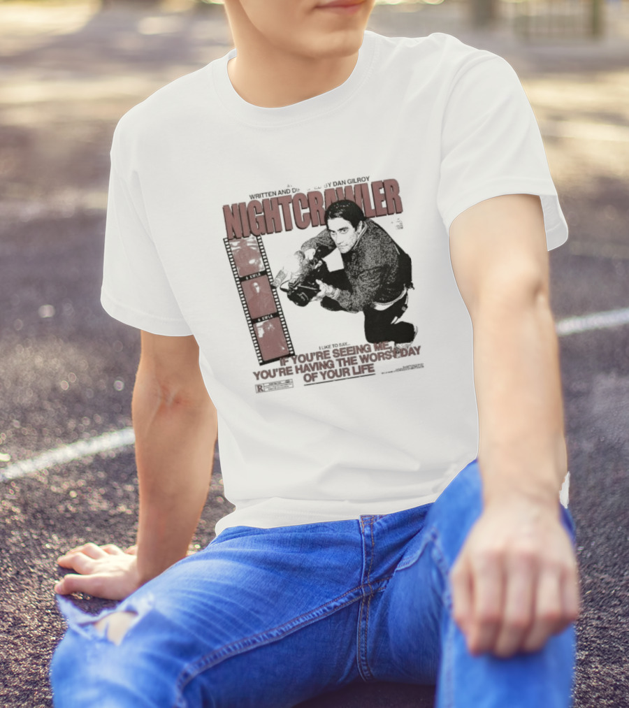 Nightcrawler Jake Gyllenhaal Written And Directed By Dan Gilroy If You’re Seeing Me You’re Having The Worst Day Of Your Life T-Shirt