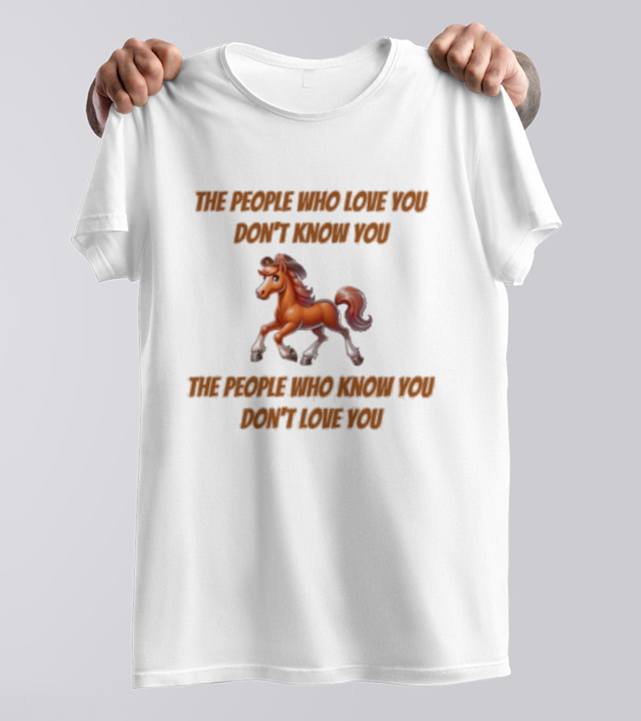 The People Who Love You Don’t Know You The People Who Know You Don’t Love You Blurry Unicorn T-Shirt