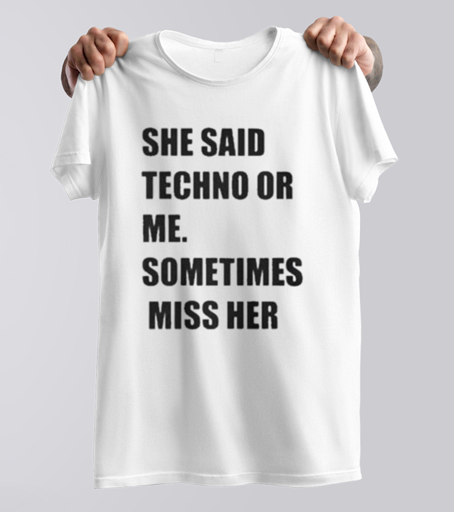 She Said Techno Or Me Sometimes Miss Her Techno Lover Dilemma T-Shirt