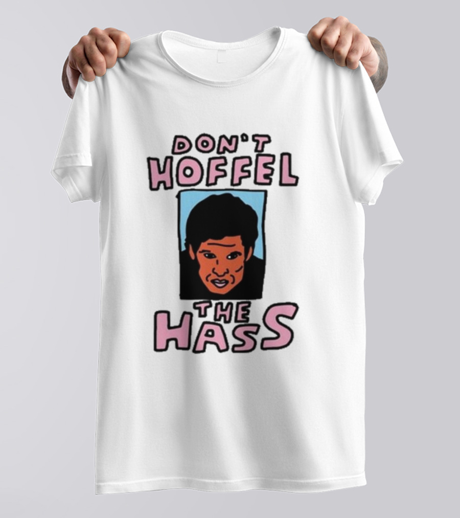 Don't Hoffel The Hass Face T-Shirt