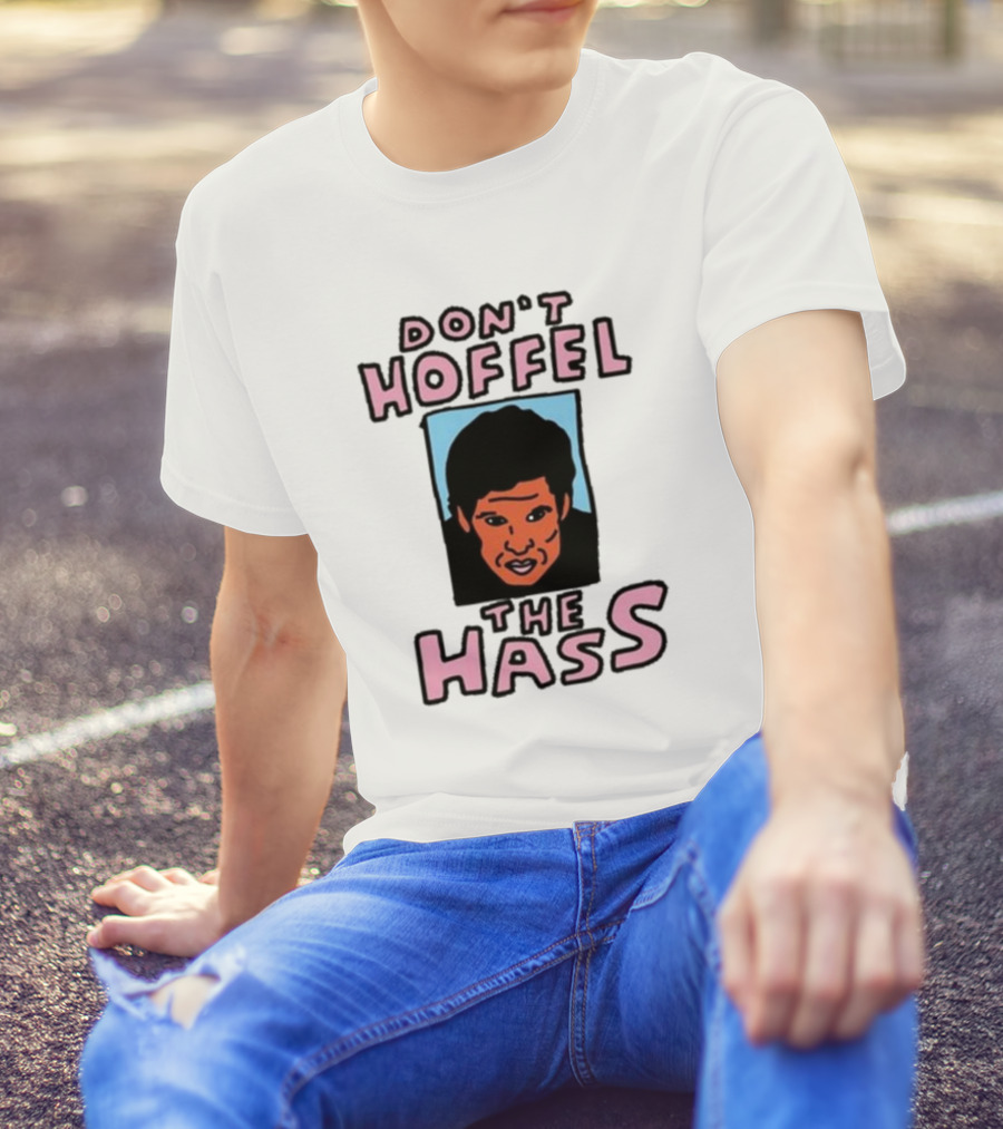 Don't Hoffel The Hass Face T-Shirt
