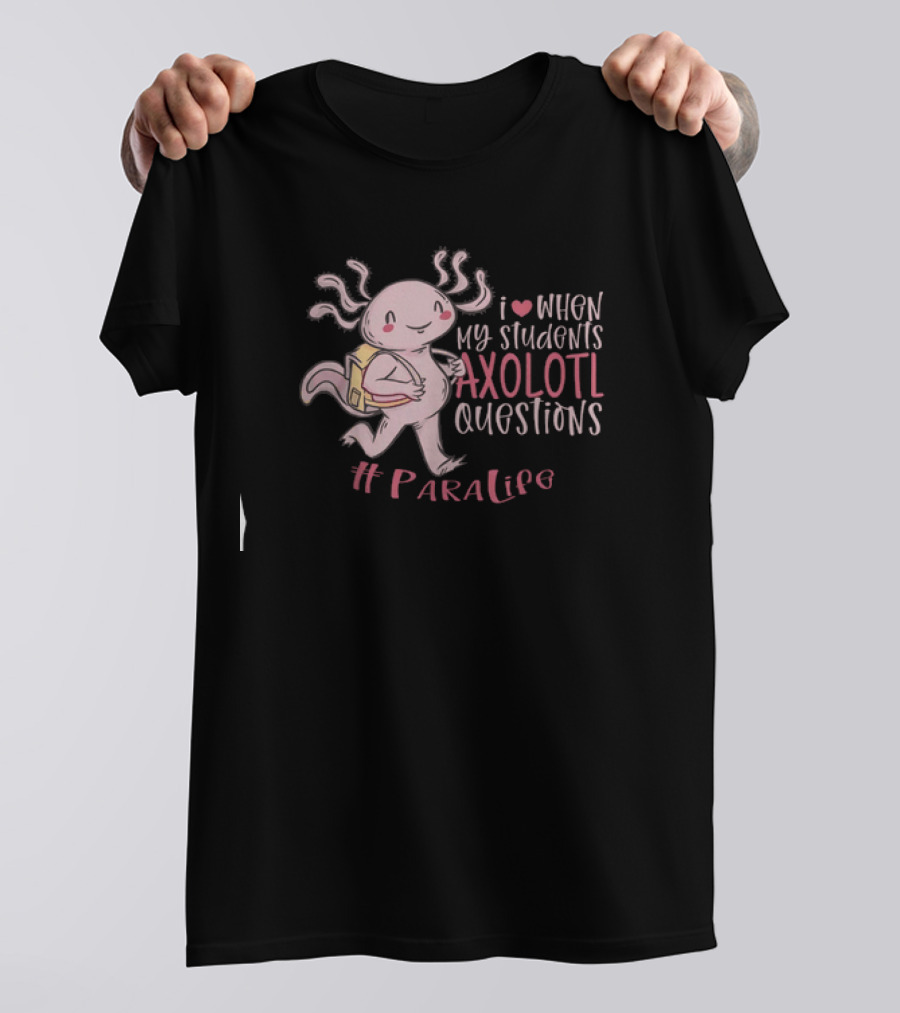 I Love When My Students Axolotl Questions #ParaLife T-Shirt