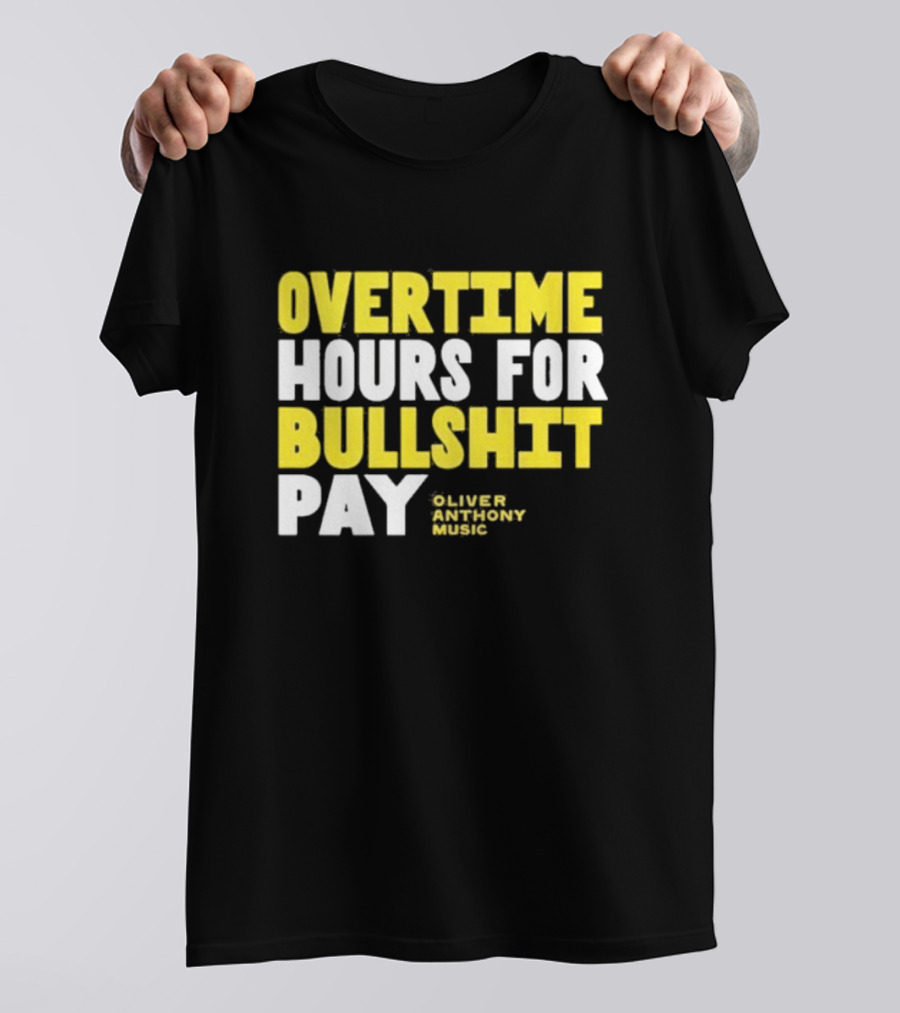 Overtime Hours For Bullshit Pay Oliver Anthony Music T-Shirt