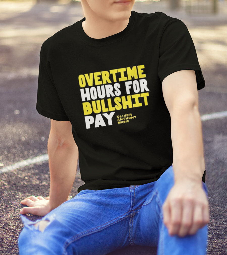 Overtime Hours For Bullshit Pay Oliver Anthony Music T-Shirt