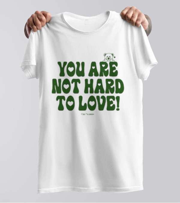 You Are Not Hard To Love Ourseasns Bear T-Shirt