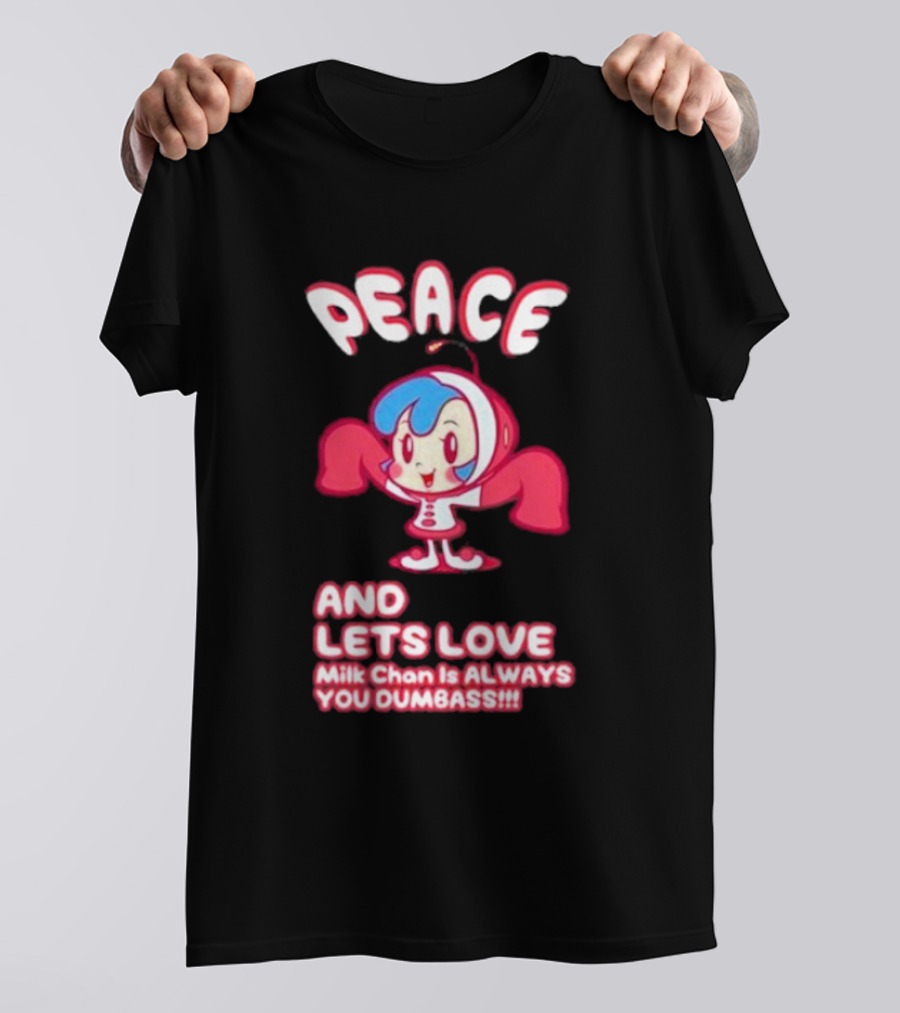 Peace And Let's Love Milk Chan Is Always You Dumbass T-Shirt