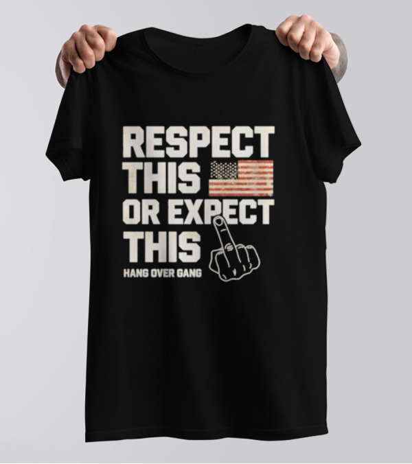 Respect This Or Expect This Hang Over Gang American Flag Middle Finger T-Shirt