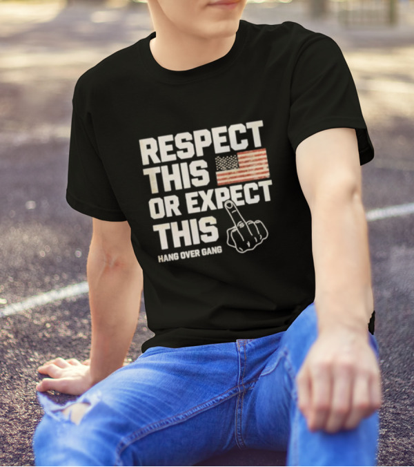 Respect This Or Expect This Hang Over Gang American Flag Middle Finger T-Shirt