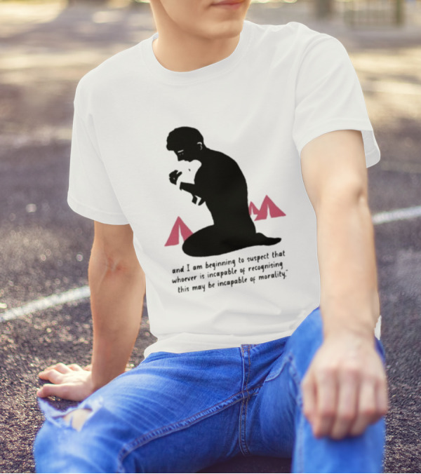 I Am Beginning To Suspect That Whoever Is Incapable Of Recognizing This May Be Incapable Of Morality T-Shirt