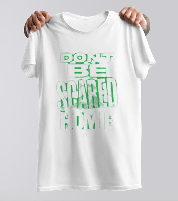 DON'T BE SCARED HOMIE T-Shirt