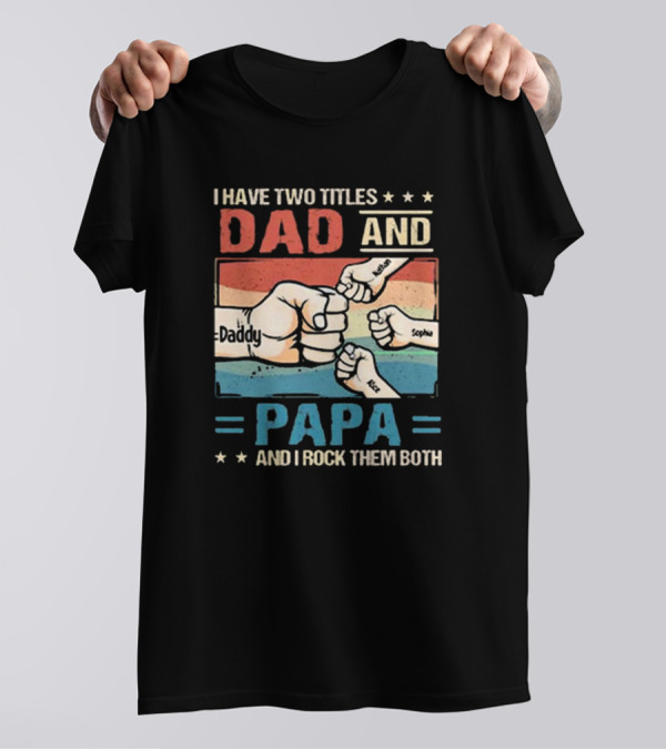 I Have Two Titles Dad Daddy And Papa Nathan Sophia Eric And I Rock Them Both T-Shirt
