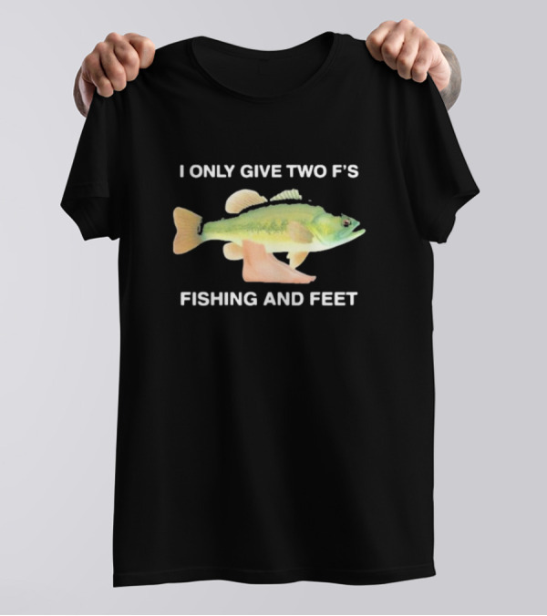 I Only Give Two F's Fishing And Feet Fish With Feet T-Shirt