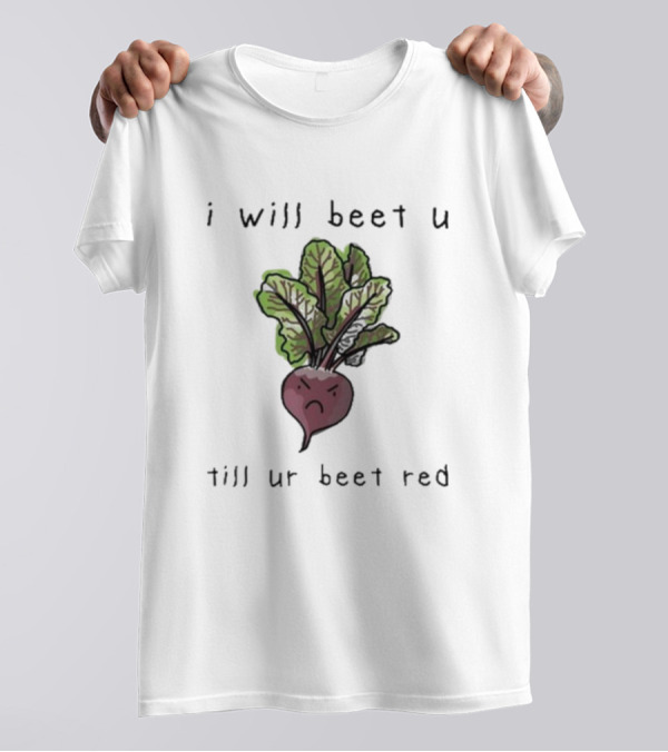 I Will Beet U Till Ur Beet Red T-Shirt