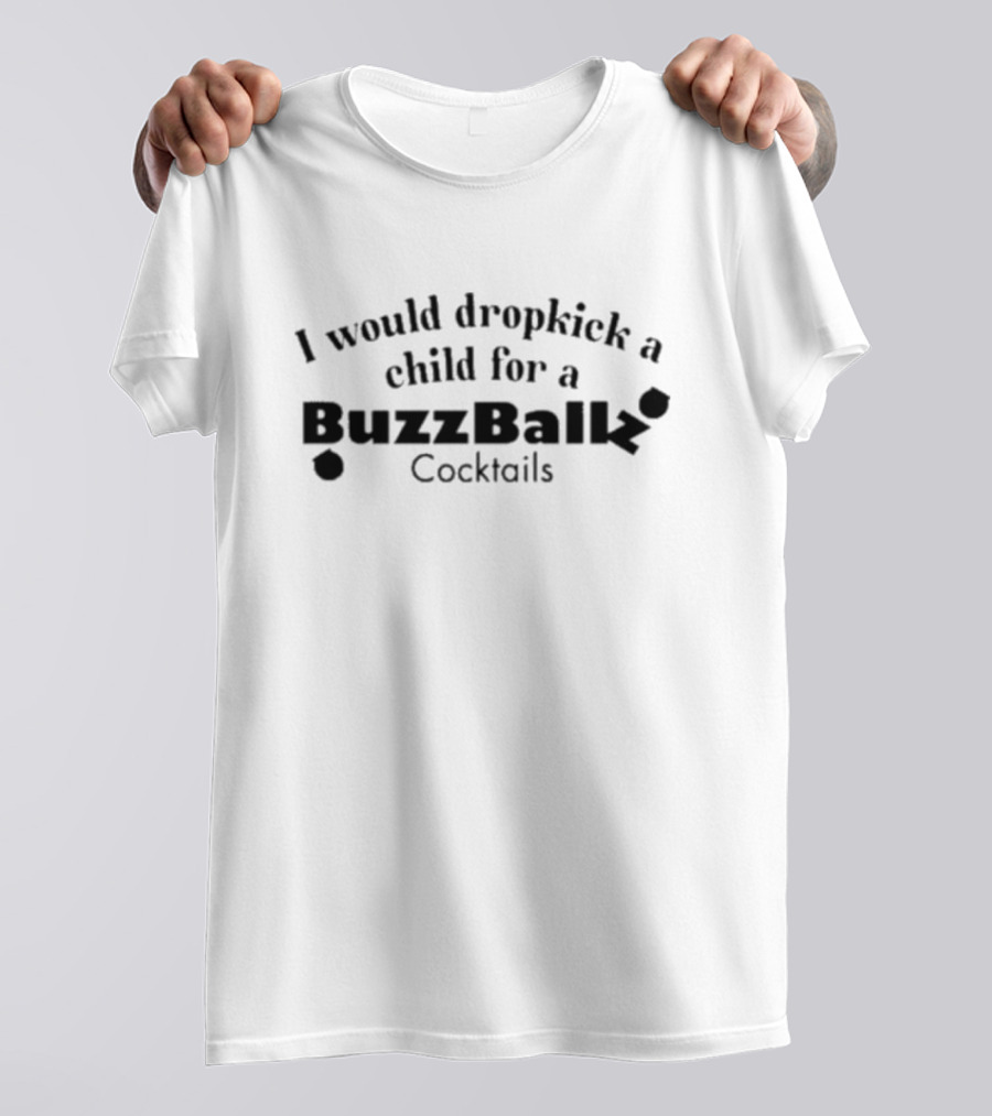 Buzzballz Cocktails I Would Dropkick A Child For A Buzzballz T-Shirt