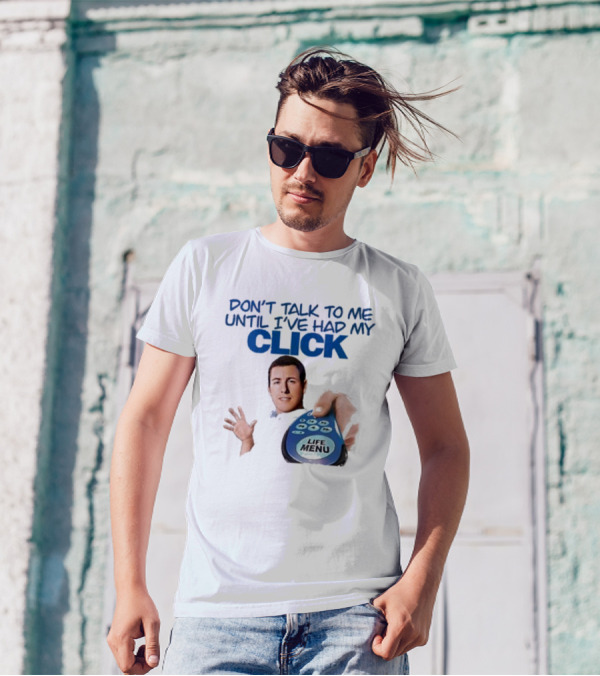 Don't Talk To Me Until I've Had My Click Remote Guy T-Shirt