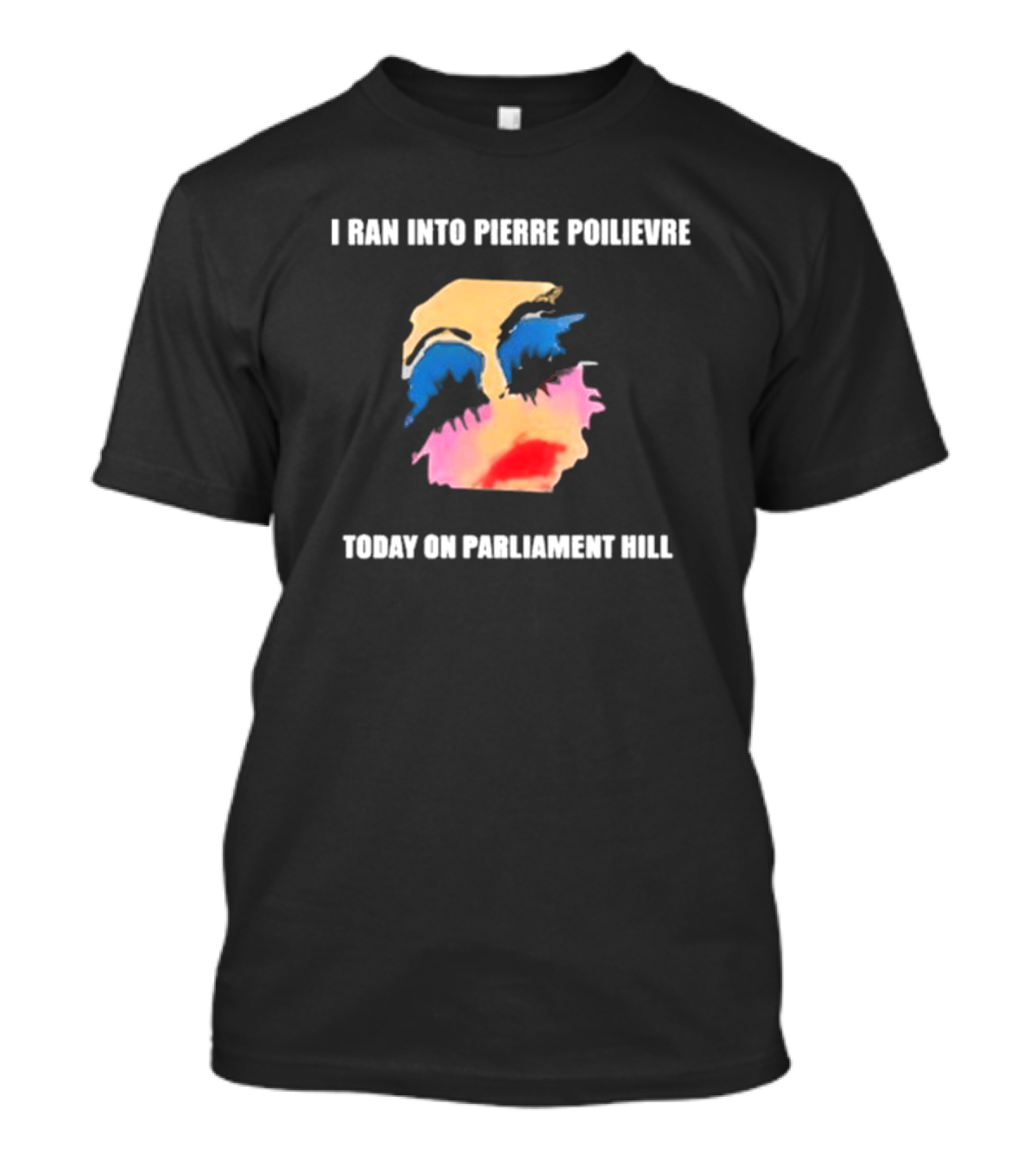 I Ran Into Pierre Poilievre Today On Parliament Hill Pop T-Shirt