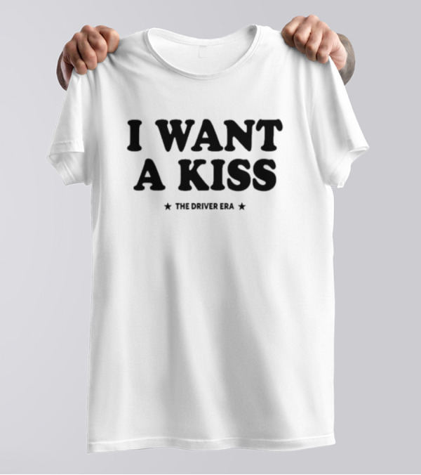 I Want A Kiss The Driver Era T-Shirt