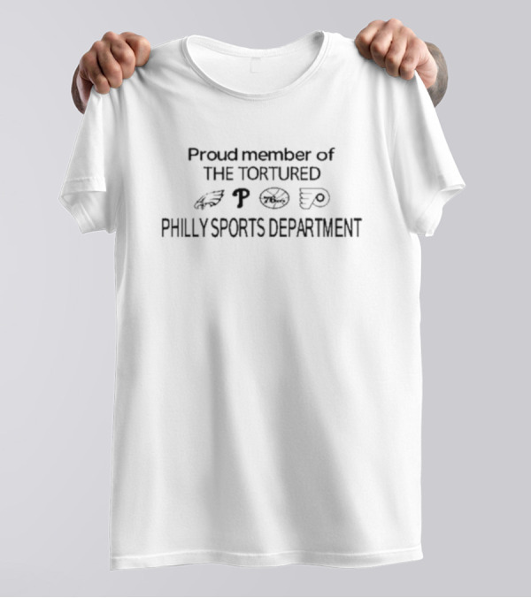 Proud Member Of The Tortured Philly Sports Department Eagles Phillies 76ers Flyers T-Shirt