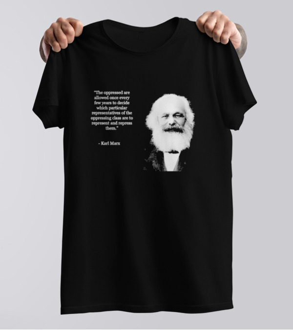 The Oppressed Decide Representatives Quote Karl Marx T-Shirt