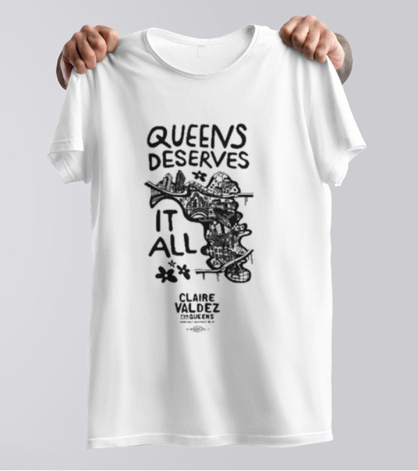 Queens Deserves It All Claire Valdez T-Shirt