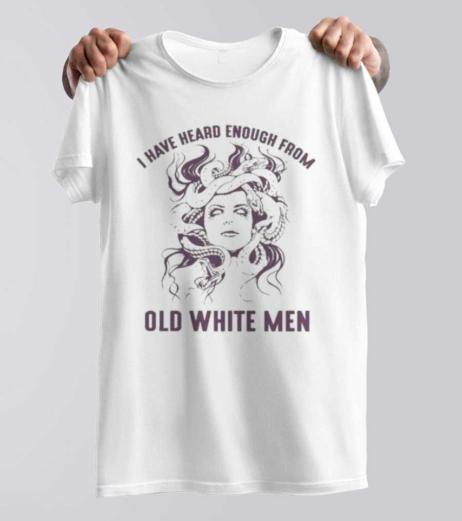 I Have Heard Enough From Old White Men Medusa Face With Snakes T-Shirt