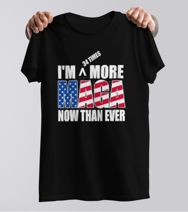 34 Times I'm More MAGA Now Than Ever T-Shirt