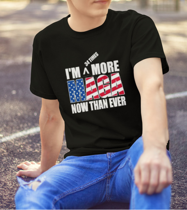 34 Times I'm More MAGA Now Than Ever T-Shirt