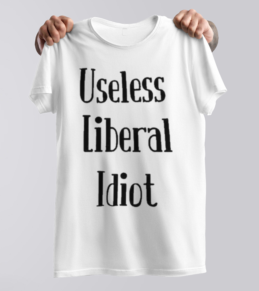 Useless Liberal Idiot T-Shirt