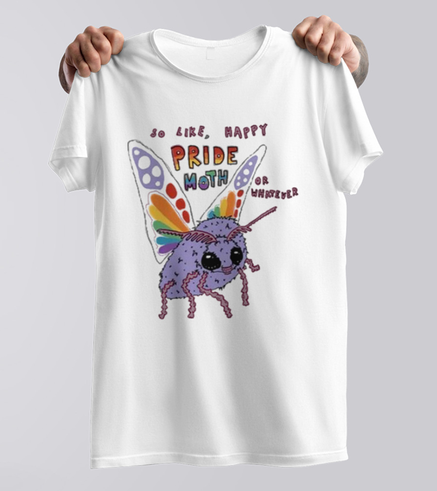 So Like Happy Pride Moth Or Whatever T-Shirt